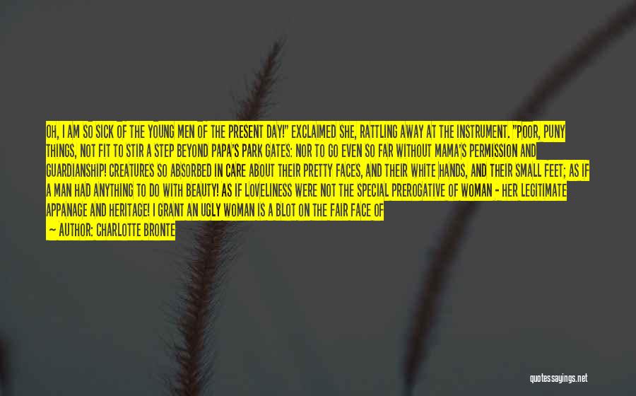 Charlotte Bronte Quotes: Oh, I Am So Sick Of The Young Men Of The Present Day! Exclaimed She, Rattling Away At The Instrument.
