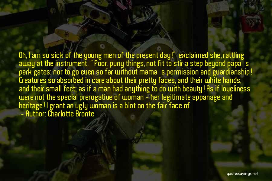 Charlotte Bronte Quotes: Oh, I Am So Sick Of The Young Men Of The Present Day! Exclaimed She, Rattling Away At The Instrument.