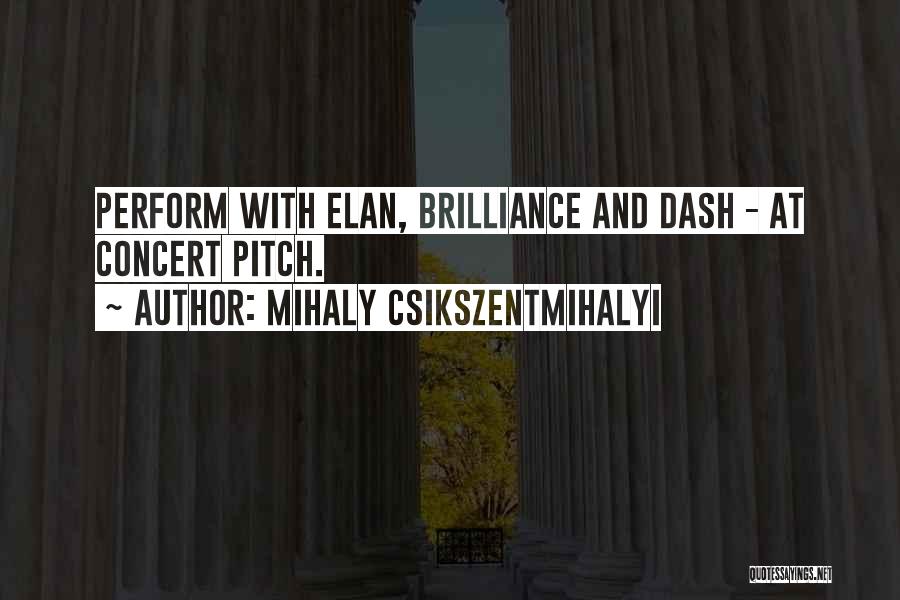 Mihaly Csikszentmihalyi Quotes: Perform With Elan, Brilliance And Dash - At Concert Pitch.