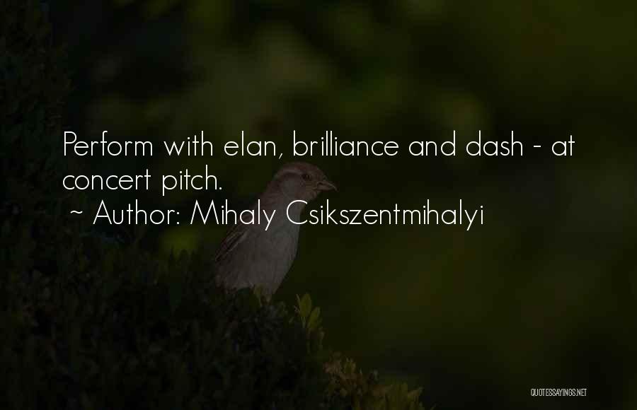 Mihaly Csikszentmihalyi Quotes: Perform With Elan, Brilliance And Dash - At Concert Pitch.