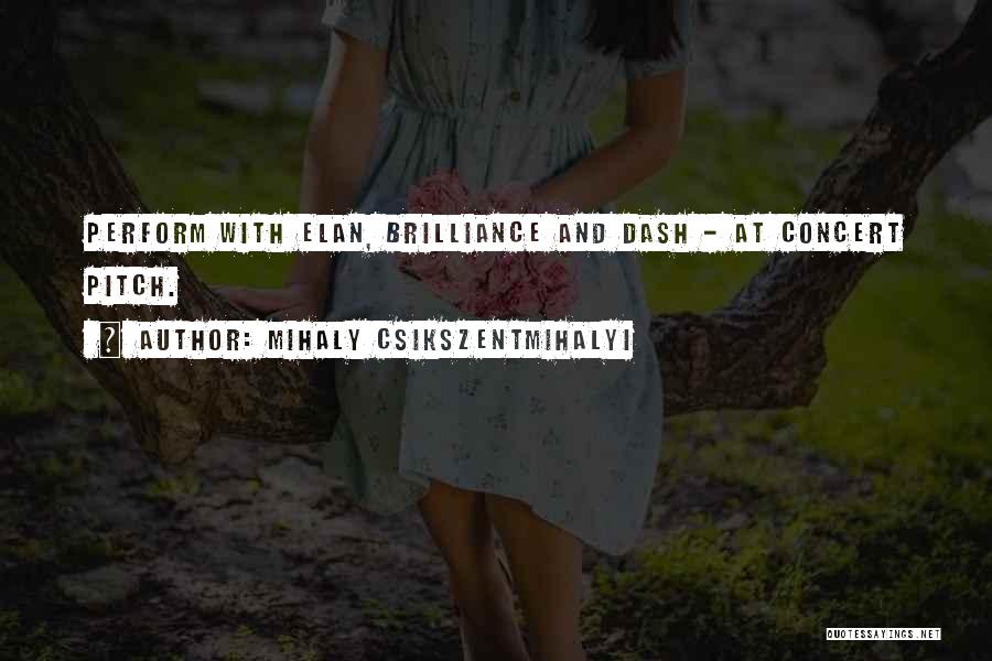 Mihaly Csikszentmihalyi Quotes: Perform With Elan, Brilliance And Dash - At Concert Pitch.