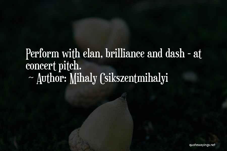Mihaly Csikszentmihalyi Quotes: Perform With Elan, Brilliance And Dash - At Concert Pitch.