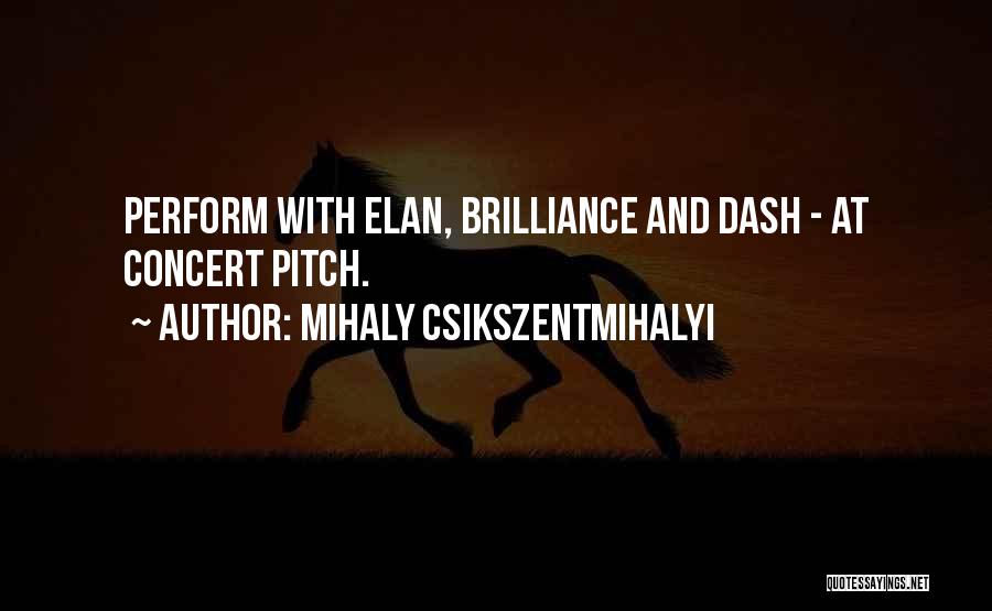 Mihaly Csikszentmihalyi Quotes: Perform With Elan, Brilliance And Dash - At Concert Pitch.