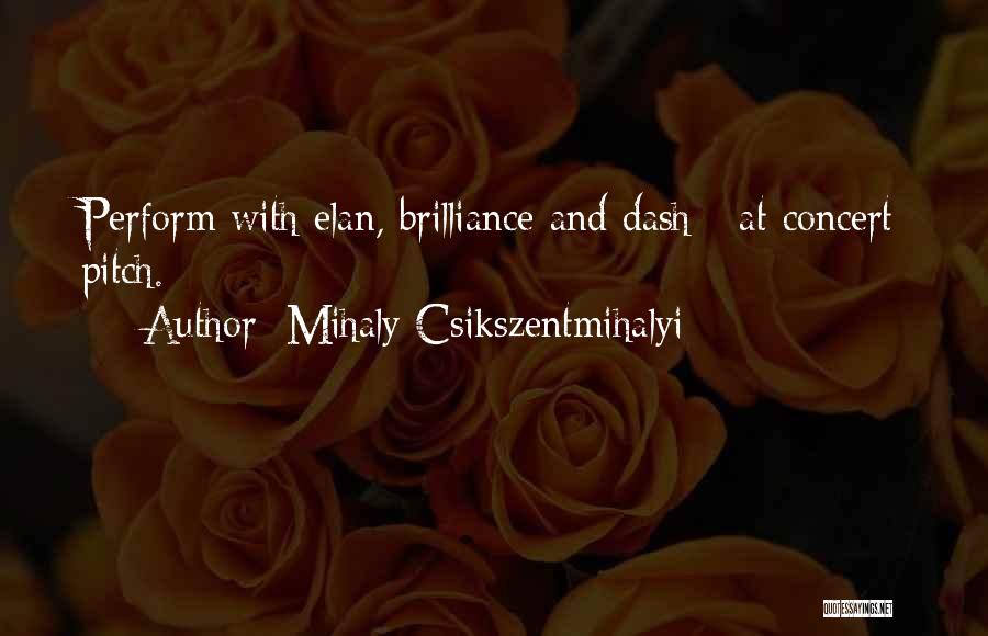 Mihaly Csikszentmihalyi Quotes: Perform With Elan, Brilliance And Dash - At Concert Pitch.