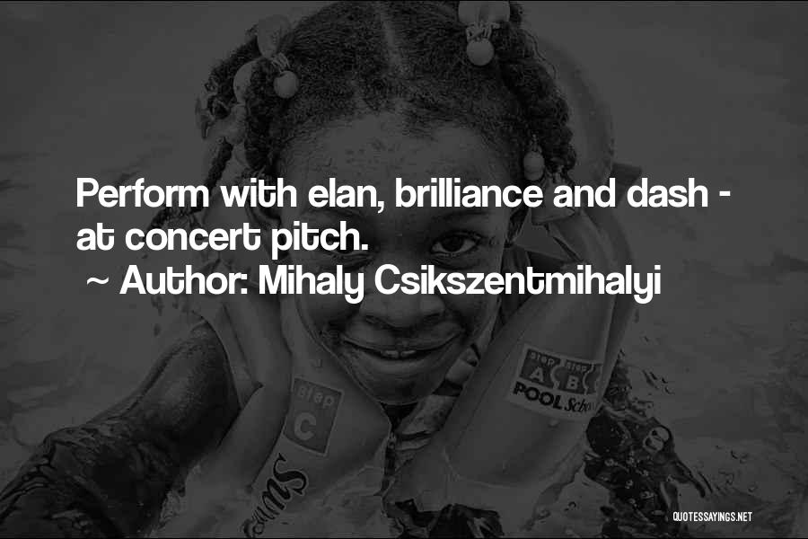 Mihaly Csikszentmihalyi Quotes: Perform With Elan, Brilliance And Dash - At Concert Pitch.