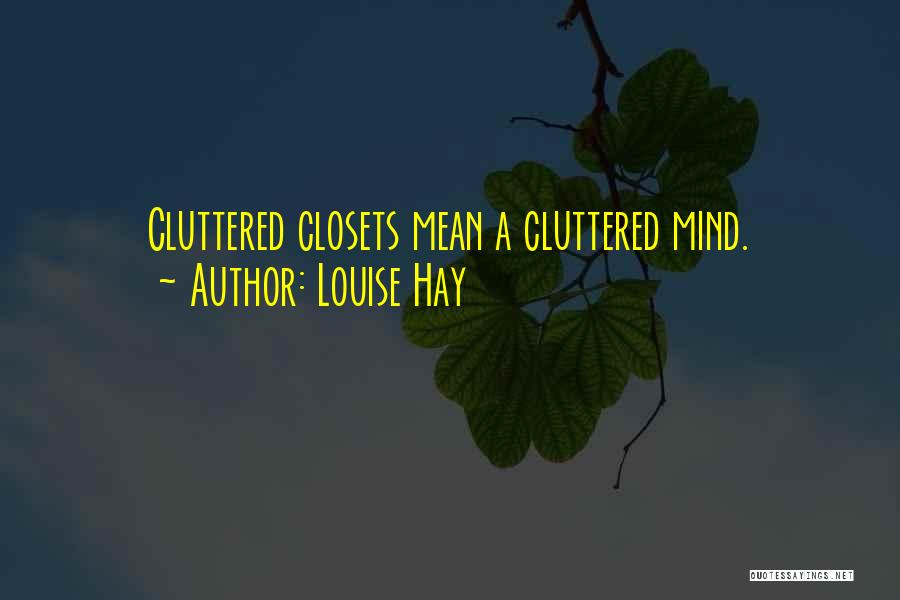 Louise Hay Quotes: Cluttered Closets Mean A Cluttered Mind.