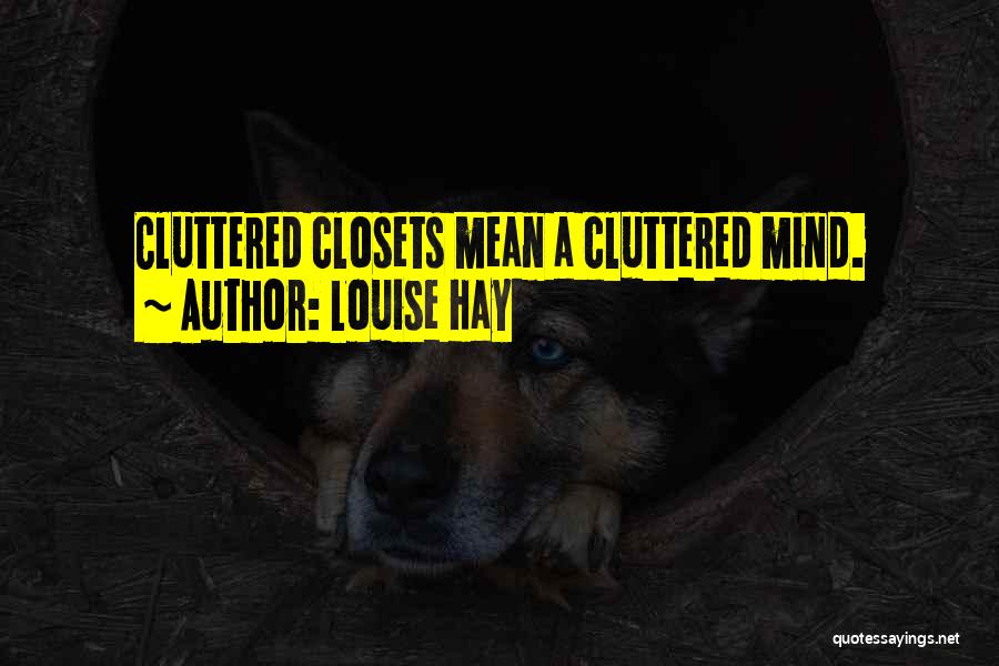 Louise Hay Quotes: Cluttered Closets Mean A Cluttered Mind.