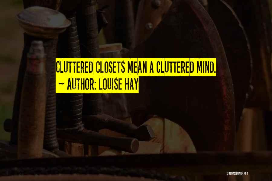 Louise Hay Quotes: Cluttered Closets Mean A Cluttered Mind.