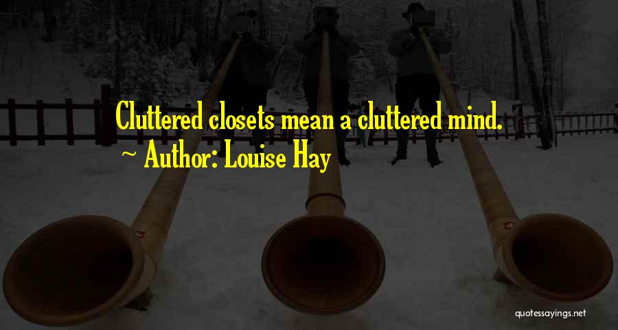 Louise Hay Quotes: Cluttered Closets Mean A Cluttered Mind.