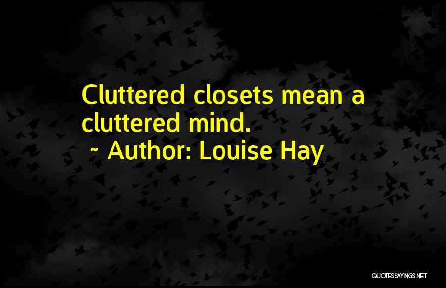 Louise Hay Quotes: Cluttered Closets Mean A Cluttered Mind.
