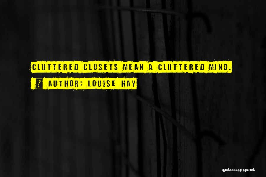 Louise Hay Quotes: Cluttered Closets Mean A Cluttered Mind.