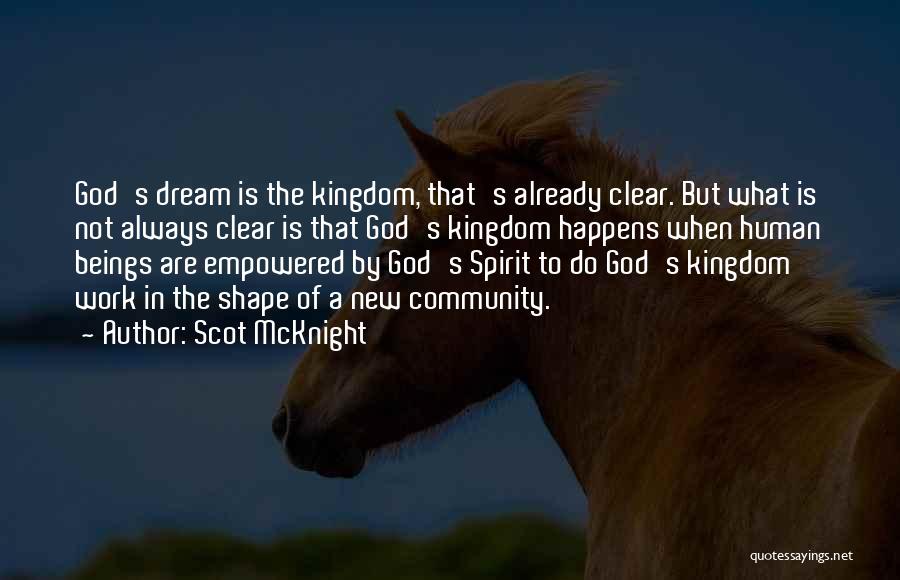 Scot McKnight Quotes: God's Dream Is The Kingdom, That's Already Clear. But What Is Not Always Clear Is That God's Kingdom Happens When