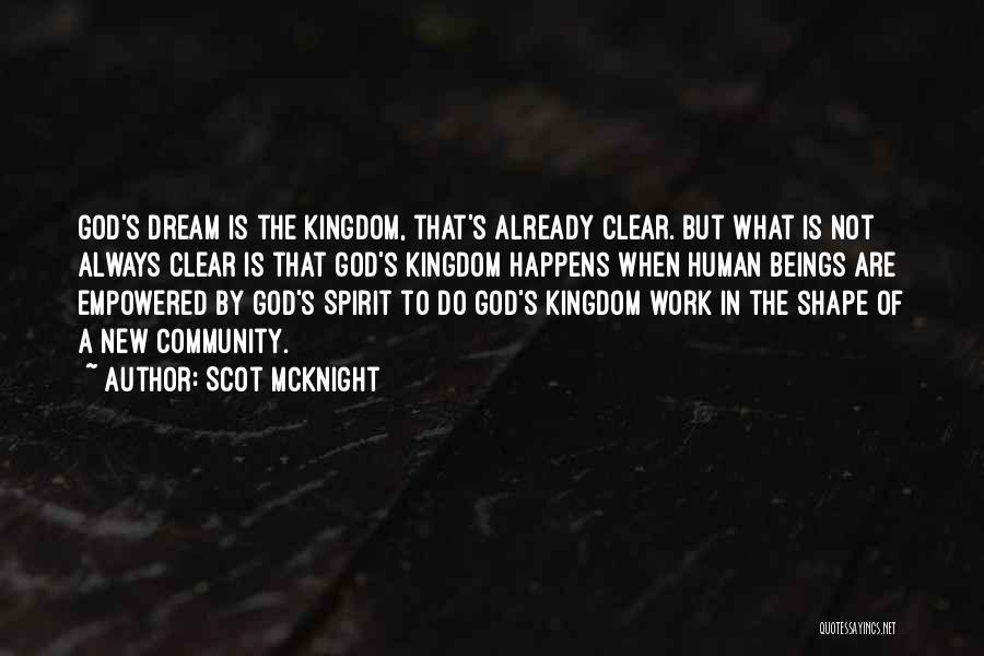 Scot McKnight Quotes: God's Dream Is The Kingdom, That's Already Clear. But What Is Not Always Clear Is That God's Kingdom Happens When