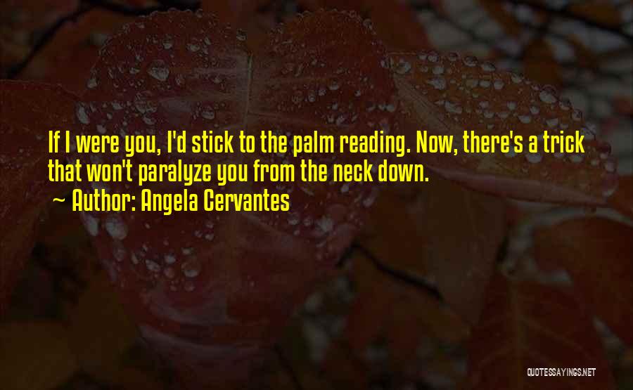 Angela Cervantes Quotes: If I Were You, I'd Stick To The Palm Reading. Now, There's A Trick That Won't Paralyze You From The