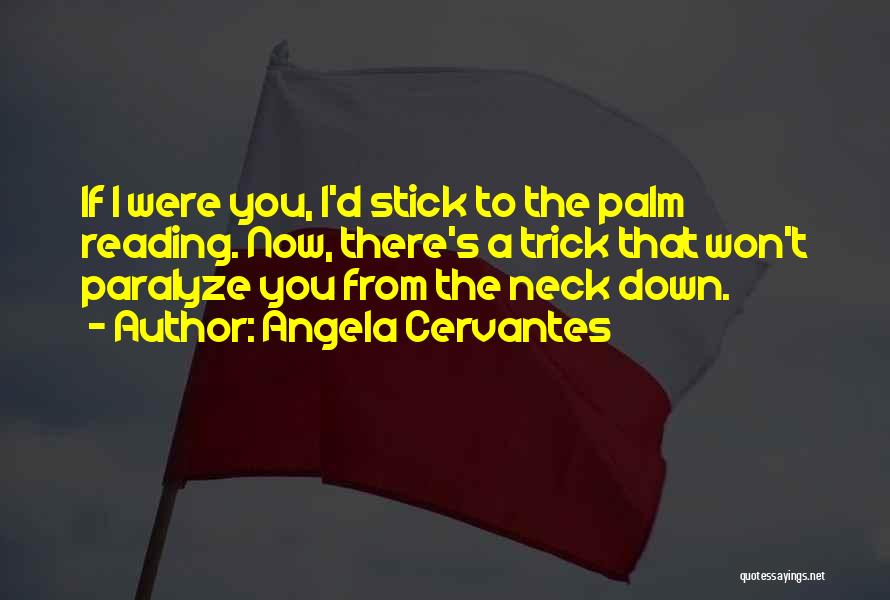 Angela Cervantes Quotes: If I Were You, I'd Stick To The Palm Reading. Now, There's A Trick That Won't Paralyze You From The