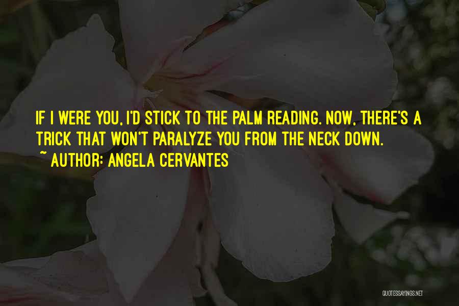 Angela Cervantes Quotes: If I Were You, I'd Stick To The Palm Reading. Now, There's A Trick That Won't Paralyze You From The