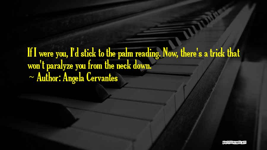 Angela Cervantes Quotes: If I Were You, I'd Stick To The Palm Reading. Now, There's A Trick That Won't Paralyze You From The