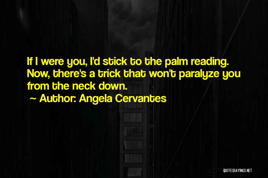 Angela Cervantes Quotes: If I Were You, I'd Stick To The Palm Reading. Now, There's A Trick That Won't Paralyze You From The