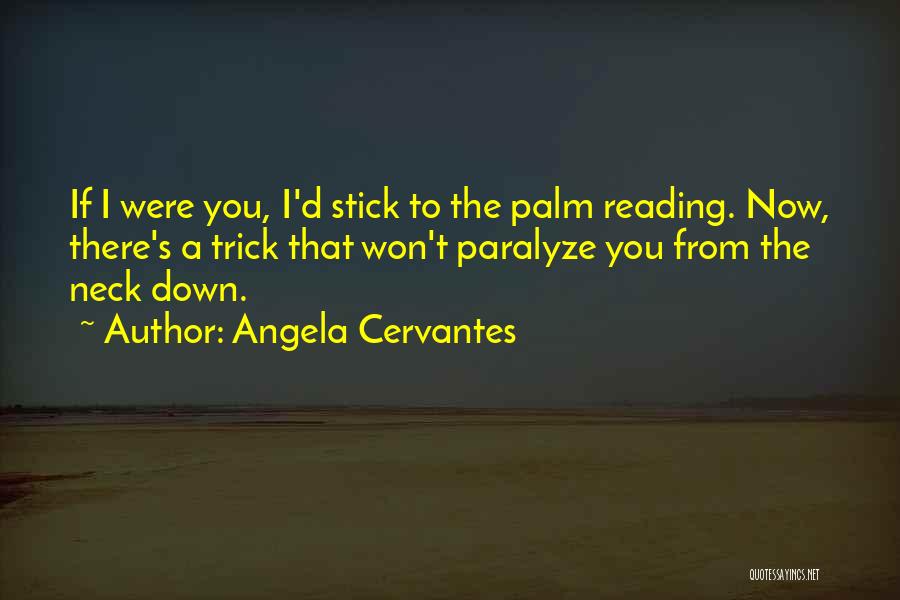 Angela Cervantes Quotes: If I Were You, I'd Stick To The Palm Reading. Now, There's A Trick That Won't Paralyze You From The