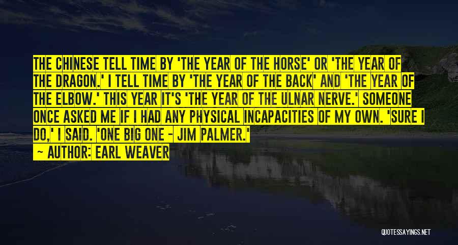 Earl Weaver Quotes: The Chinese Tell Time By 'the Year Of The Horse' Or 'the Year Of The Dragon.' I Tell Time By