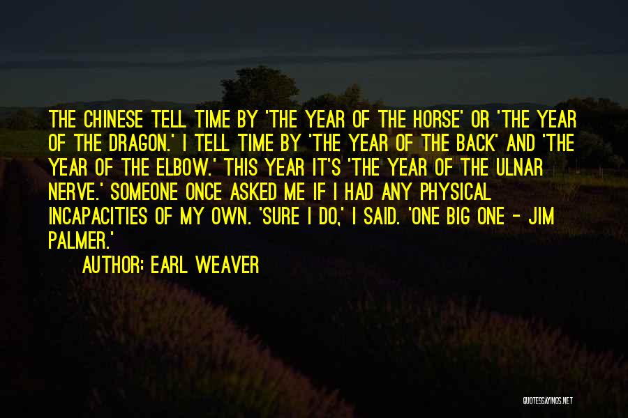 Earl Weaver Quotes: The Chinese Tell Time By 'the Year Of The Horse' Or 'the Year Of The Dragon.' I Tell Time By