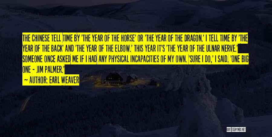 Earl Weaver Quotes: The Chinese Tell Time By 'the Year Of The Horse' Or 'the Year Of The Dragon.' I Tell Time By