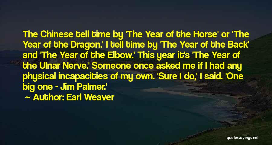 Earl Weaver Quotes: The Chinese Tell Time By 'the Year Of The Horse' Or 'the Year Of The Dragon.' I Tell Time By