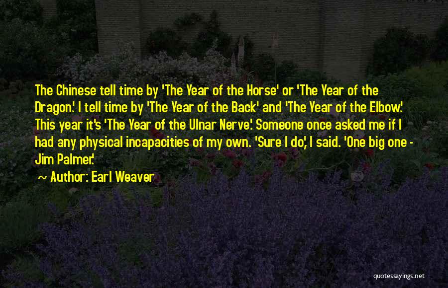 Earl Weaver Quotes: The Chinese Tell Time By 'the Year Of The Horse' Or 'the Year Of The Dragon.' I Tell Time By