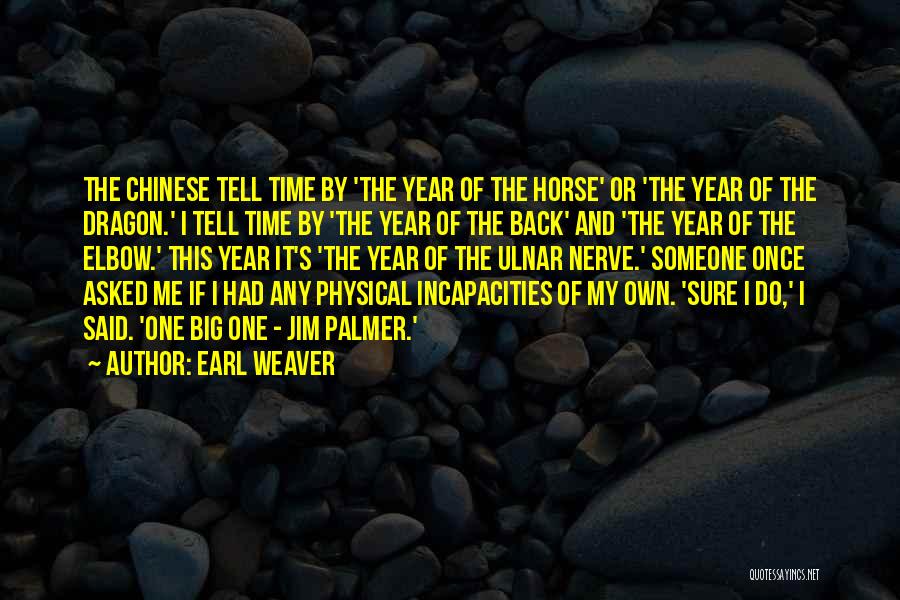 Earl Weaver Quotes: The Chinese Tell Time By 'the Year Of The Horse' Or 'the Year Of The Dragon.' I Tell Time By