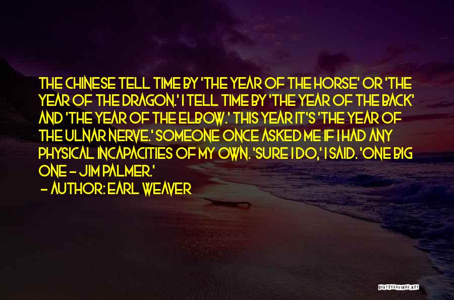 Earl Weaver Quotes: The Chinese Tell Time By 'the Year Of The Horse' Or 'the Year Of The Dragon.' I Tell Time By