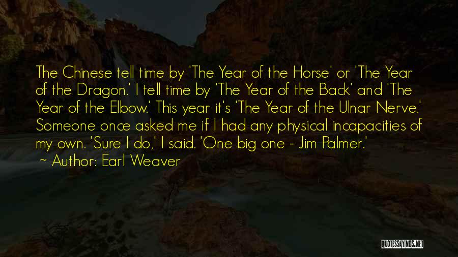 Earl Weaver Quotes: The Chinese Tell Time By 'the Year Of The Horse' Or 'the Year Of The Dragon.' I Tell Time By