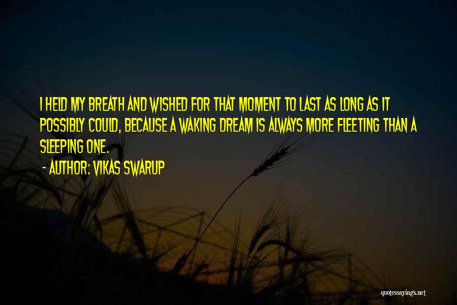 Vikas Swarup Quotes: I Held My Breath And Wished For That Moment To Last As Long As It Possibly Could, Because A Waking