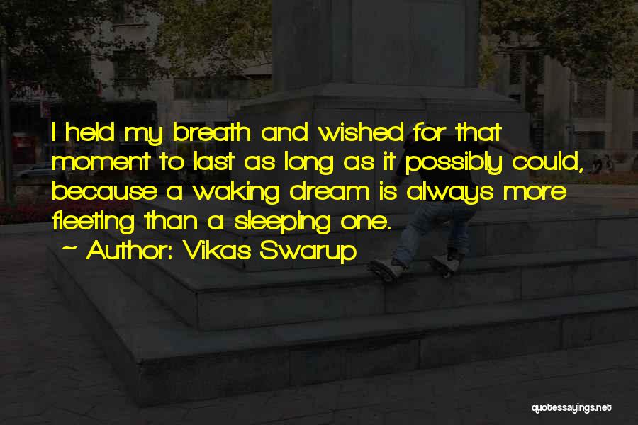 Vikas Swarup Quotes: I Held My Breath And Wished For That Moment To Last As Long As It Possibly Could, Because A Waking