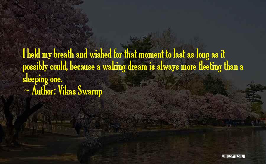 Vikas Swarup Quotes: I Held My Breath And Wished For That Moment To Last As Long As It Possibly Could, Because A Waking