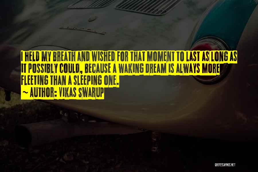 Vikas Swarup Quotes: I Held My Breath And Wished For That Moment To Last As Long As It Possibly Could, Because A Waking