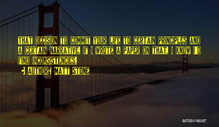 Matt Stone Quotes: That Decision To Commit Your Life To Certain Principles And A Certain Narrative, If I Wrote A Paper On That,