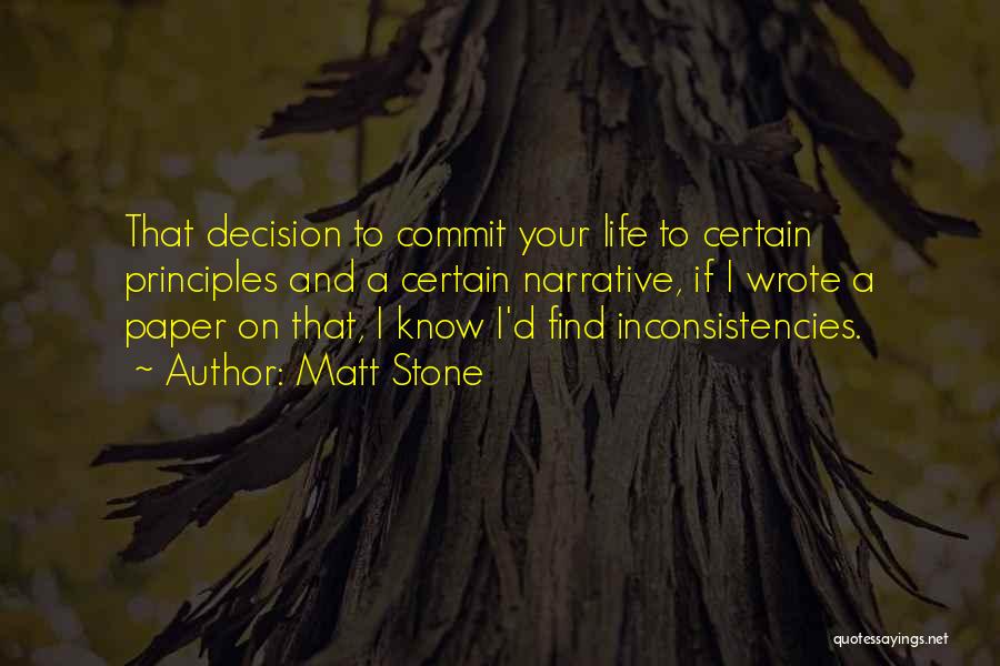 Matt Stone Quotes: That Decision To Commit Your Life To Certain Principles And A Certain Narrative, If I Wrote A Paper On That,