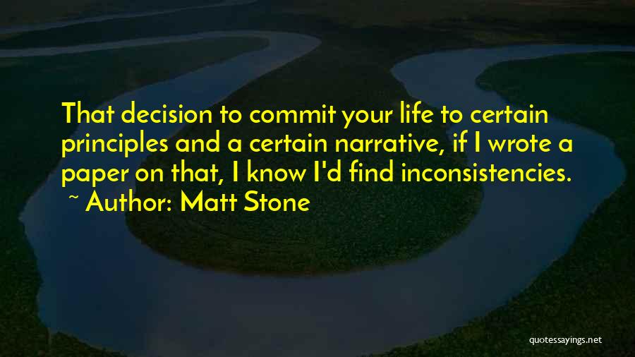 Matt Stone Quotes: That Decision To Commit Your Life To Certain Principles And A Certain Narrative, If I Wrote A Paper On That,