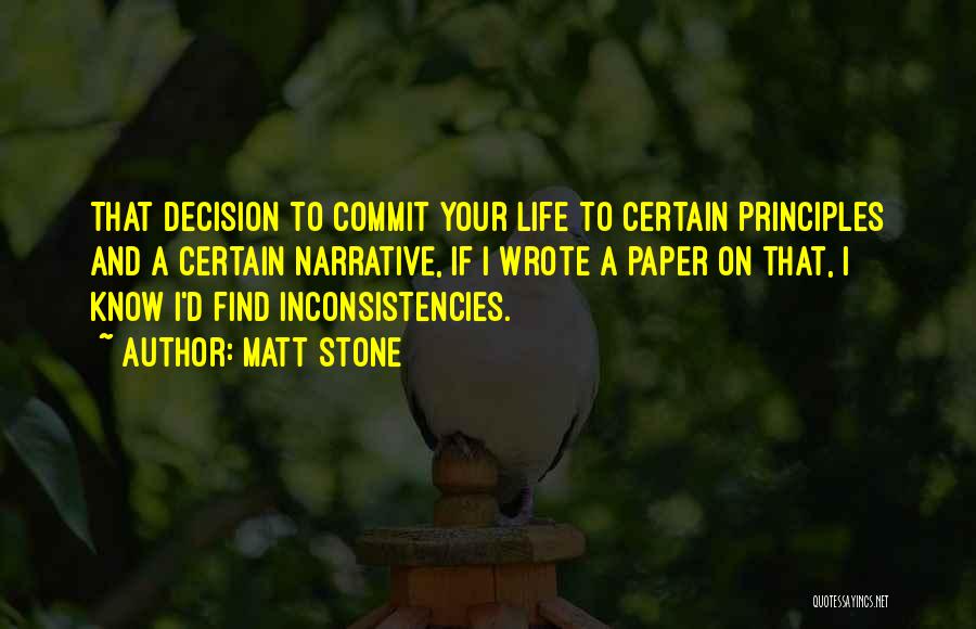 Matt Stone Quotes: That Decision To Commit Your Life To Certain Principles And A Certain Narrative, If I Wrote A Paper On That,