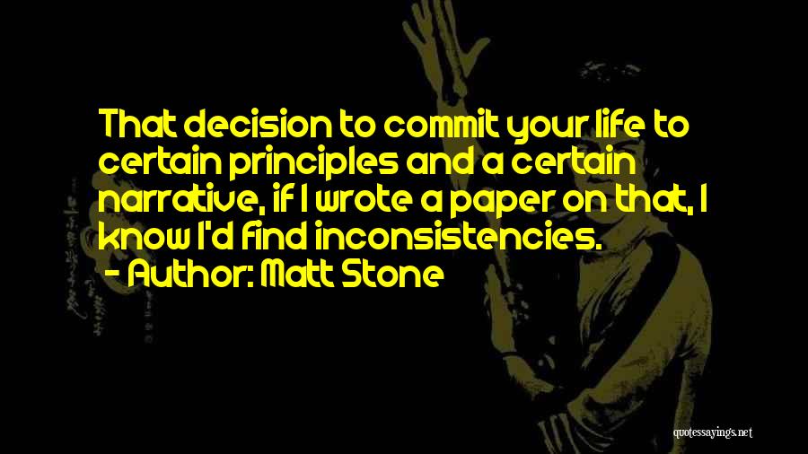 Matt Stone Quotes: That Decision To Commit Your Life To Certain Principles And A Certain Narrative, If I Wrote A Paper On That,