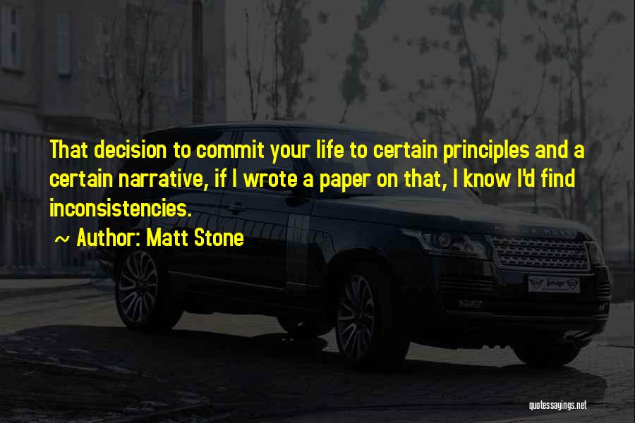 Matt Stone Quotes: That Decision To Commit Your Life To Certain Principles And A Certain Narrative, If I Wrote A Paper On That,