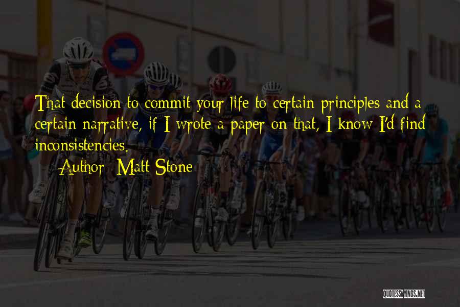 Matt Stone Quotes: That Decision To Commit Your Life To Certain Principles And A Certain Narrative, If I Wrote A Paper On That,