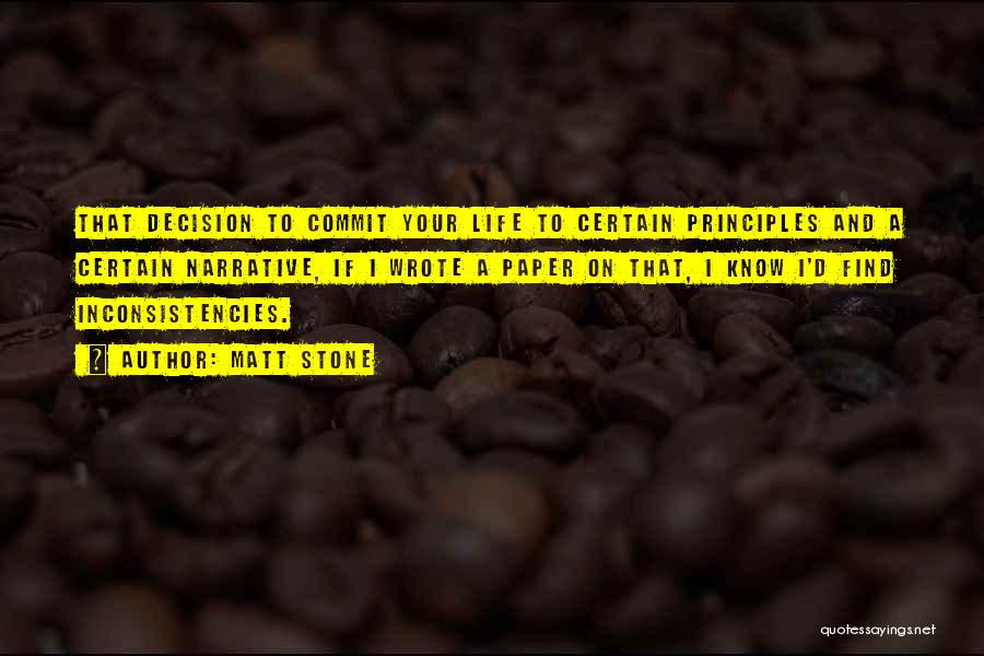 Matt Stone Quotes: That Decision To Commit Your Life To Certain Principles And A Certain Narrative, If I Wrote A Paper On That,