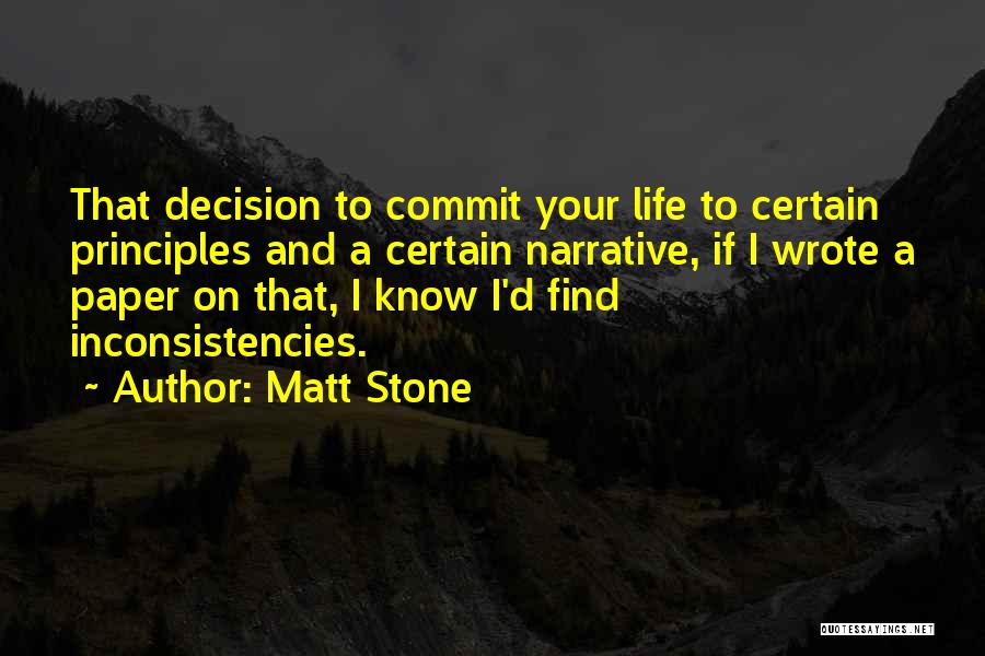 Matt Stone Quotes: That Decision To Commit Your Life To Certain Principles And A Certain Narrative, If I Wrote A Paper On That,