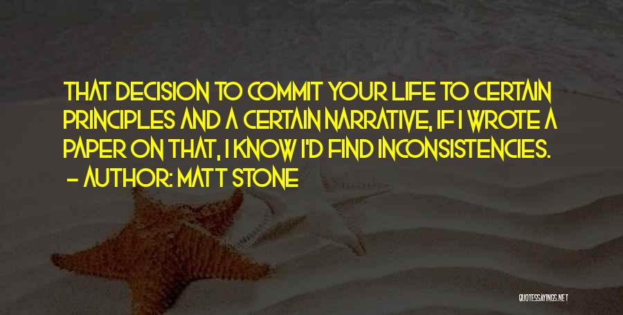 Matt Stone Quotes: That Decision To Commit Your Life To Certain Principles And A Certain Narrative, If I Wrote A Paper On That,