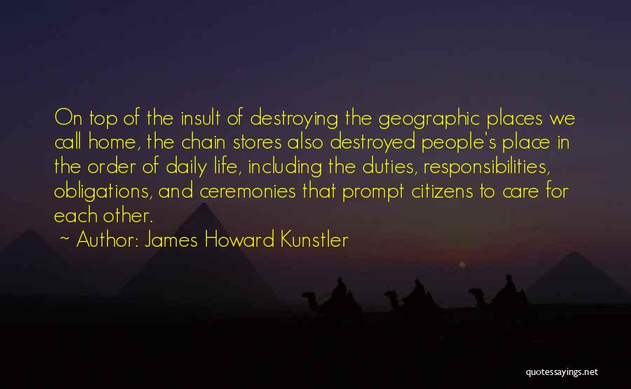 James Howard Kunstler Quotes: On Top Of The Insult Of Destroying The Geographic Places We Call Home, The Chain Stores Also Destroyed People's Place