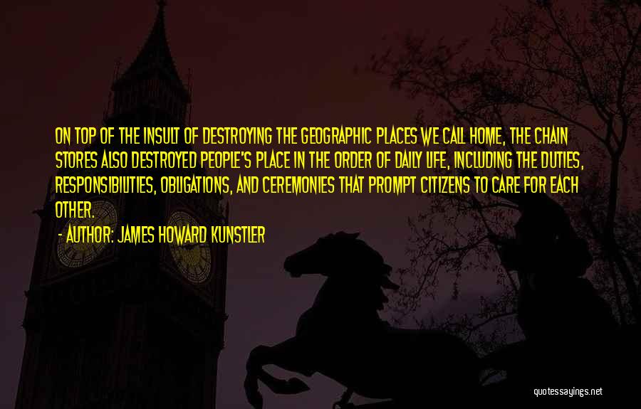 James Howard Kunstler Quotes: On Top Of The Insult Of Destroying The Geographic Places We Call Home, The Chain Stores Also Destroyed People's Place