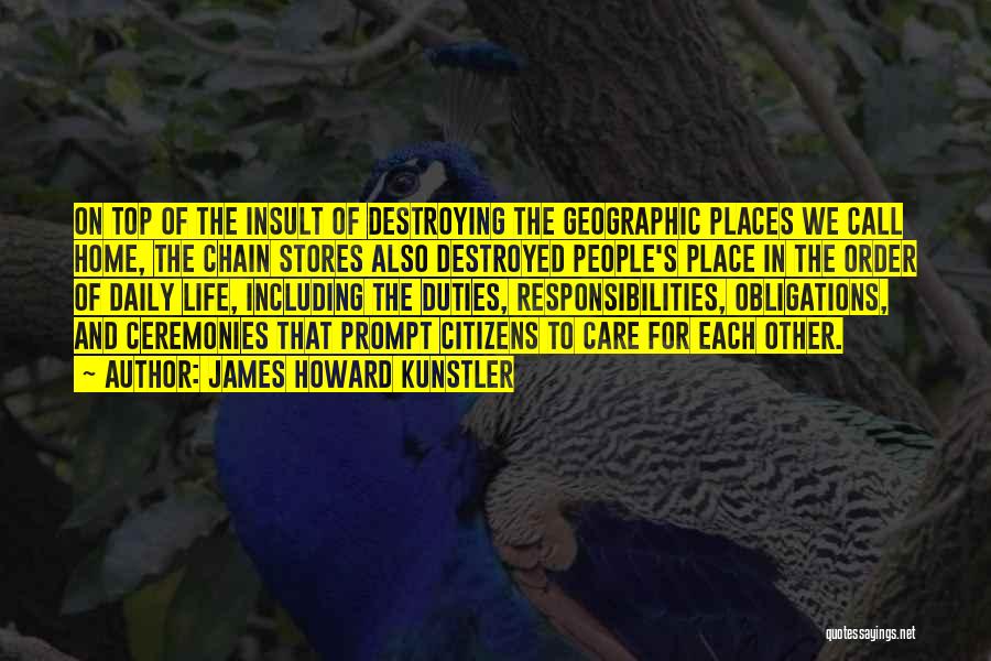 James Howard Kunstler Quotes: On Top Of The Insult Of Destroying The Geographic Places We Call Home, The Chain Stores Also Destroyed People's Place