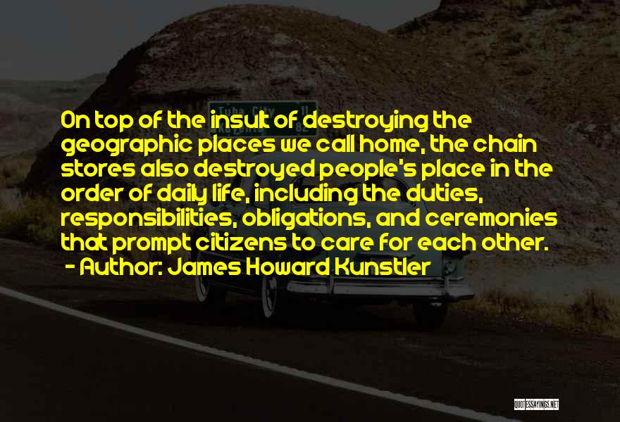 James Howard Kunstler Quotes: On Top Of The Insult Of Destroying The Geographic Places We Call Home, The Chain Stores Also Destroyed People's Place