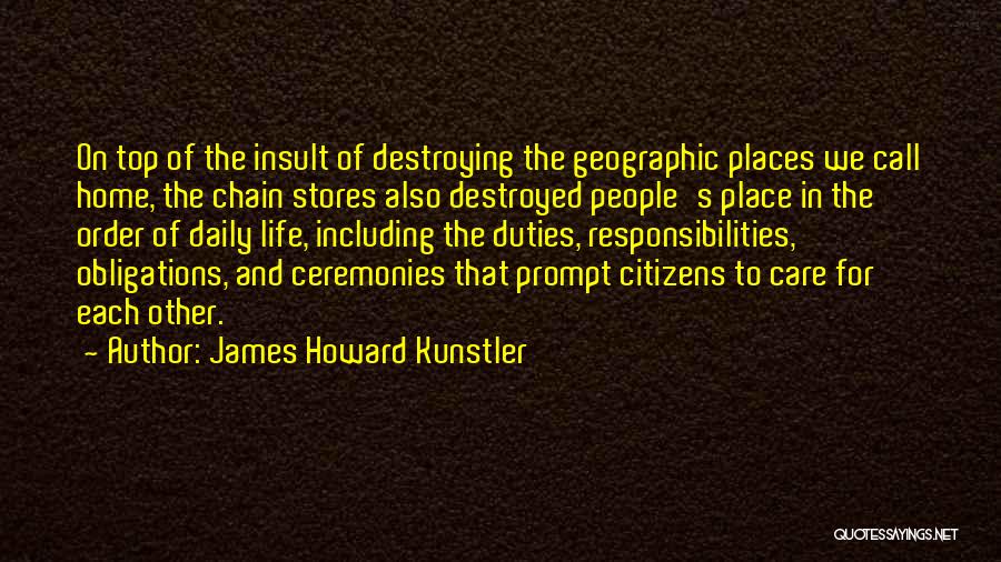 James Howard Kunstler Quotes: On Top Of The Insult Of Destroying The Geographic Places We Call Home, The Chain Stores Also Destroyed People's Place